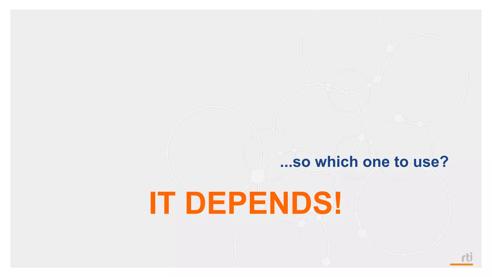 ...so which one to use?
IT DEPENDS!
 