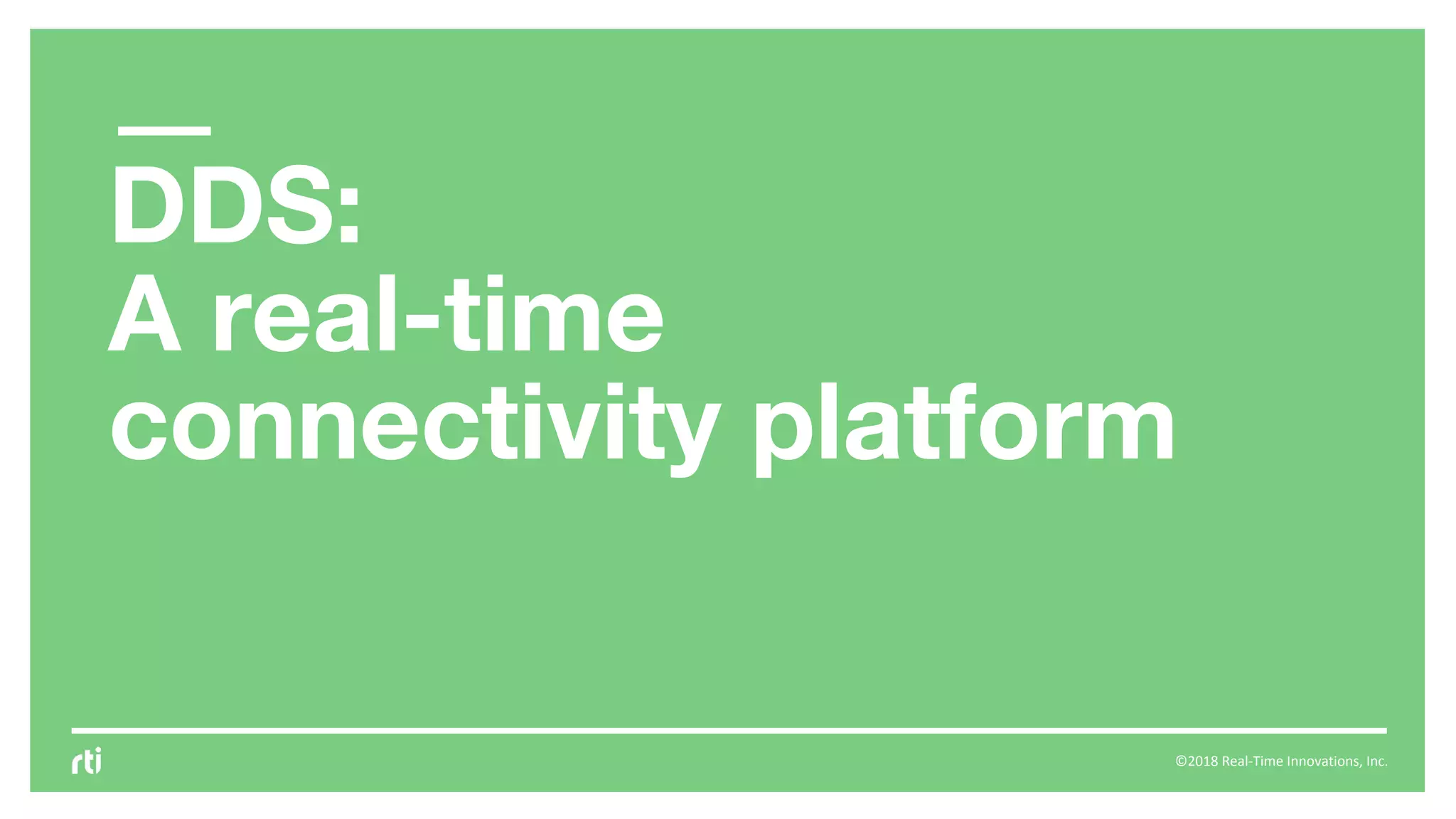 ©2018 Real-Time Innovations, Inc.
DDS:
A real-time
connectivity platform
 