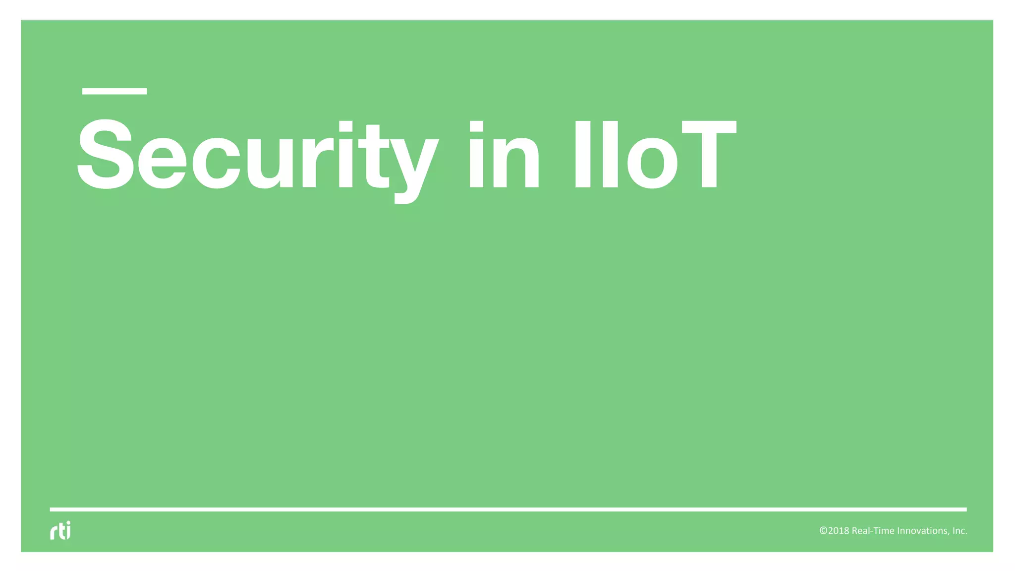 ©2018 Real-Time Innovations, Inc.
Security in IIoT
 