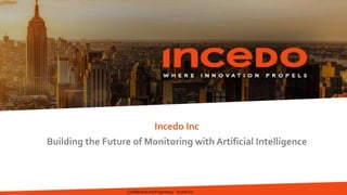 Incedo Inc
Building the Future of Monitoring with Artificial Intelligence
Confidential and Proprietary - Incedo Inc
 