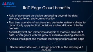 IIoT Edge Cloud benefits
• Able of advanced on-device processing beyond the data
storage, buffering and communication
• Re...