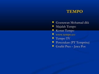 TTEEMMPPOO 
 GGooeennaawwaann MMoohhaammaadd ddkkkk 
 MMaajjaallaahh TTeemmppoo 
 KKoorraann TTeemmppoo 
 wwwwww..tteemmppoo..ccoo 
 TTeemmppoo TTVV 
 PPeerrcceettaakkaann ((PPTT TTeemmpprriinnaa)) 
 GGrraaffiittii PPrreess –– JJaawwaa PPooss 
 