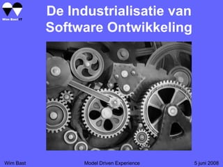 De Industrialisatie van
           Software Ontwikkeling




Wim Bast         Model Driven Experience   5 juni 2008
 