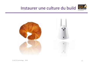 Instaurer	
  une	
  culture	
  du	
  build	
  




©	
  OCTO	
  Technology	
  -­‐	
  	
  2010	
                           ...