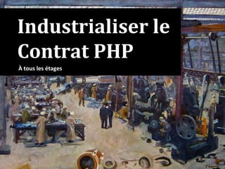 Industrialiser le
Contrat PHP
À tous les étages
 
