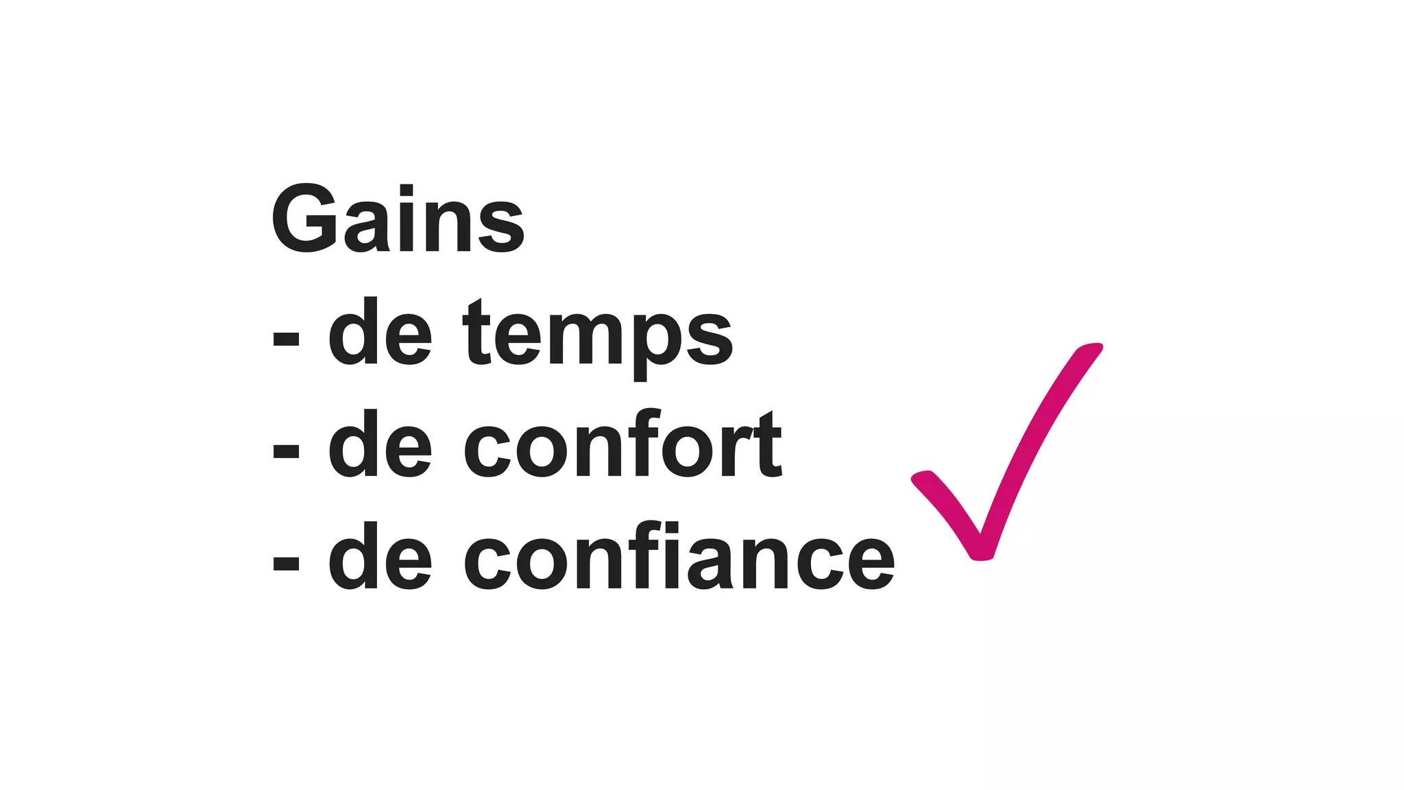 Gains
- de temps
- de confort
- de confiance✓
 