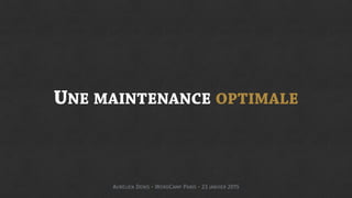 UNE MAINTENANCE OPTIMALE
AURÉLIEN DENIS - WORDCAMP PARIS - 23 JANVIER 2015
 
