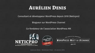 AURÉLIEN DENIS
Consultant et développeur WordPress depuis 2010 (Neticpro)
Blogueur sur WordPress Channel
Co-fondateur de l...