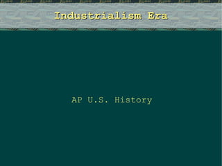 Industrialism Era AP U.S. History 