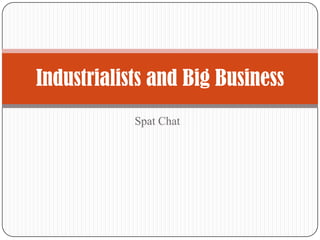 Spat Chat  Industrialists and Big Business 