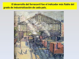El desarrollo del ferrocarril fue el indicador más fiable del grado de industrialización de cada país. 