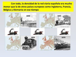 Con todo, la densidad de la red viaria española era mucho menor que la de otros países europeos como Inglaterra, Francia, Bélgica y Alemania en ese tiempo 1840 1845 1850 1870 