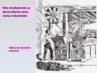Fábrica de remolacha azucarera Más tímidamente se desarrollaron otras ramas industriales 