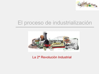 El proceso de industrialización La 2ª Revolución Industrial 