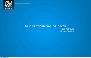 La	
  industrialización	
  en	
  la	
  web
                                                                    Elad Rodriguez
                                                                  nitsnets | studios




martes 8 de febrero de 2011
 