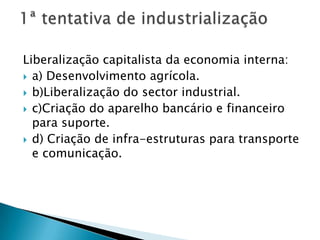Liberalização capitalista da economia interna:
 a) Desenvolvimento agrícola.
 b)Liberalização do sector industrial.
 c)Criação do aparelho bancário e financeiro
para suporte.
 d) Criação de infra-estruturas para transporte
e comunicação.
 