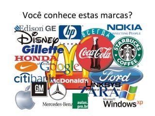 Você conhece estas marcas?
 