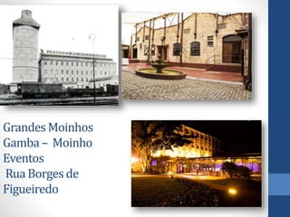 Grandes Moinhos
Gamba– Moinho
Eventos
RuaBorges de
Figueiredo
 