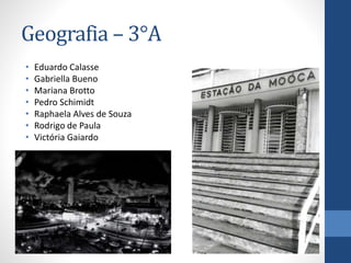 Geografia – 3°A
• Eduardo Calasse
• Gabriella Bueno
• Mariana Brotto
• Pedro Schimidt
• Raphaela Alves de Souza
• Rodrigo de Paula
• Victória Gaiardo
 