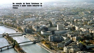 No coração da Bacia Parisiense se
encontra o maior centro industrial da
França.
 