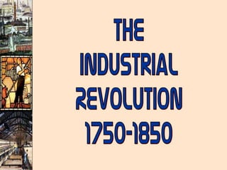 The Industrial Revolution 1750-1850 