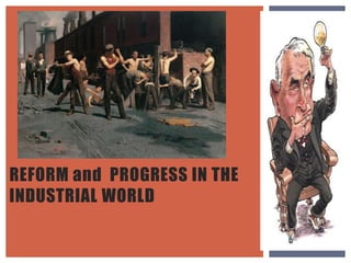 REFORM and PROGRESS IN THE
INDUSTRIAL WORLD
 