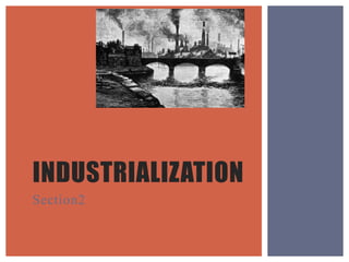 INDUSTRIALIZATION
Section2
 