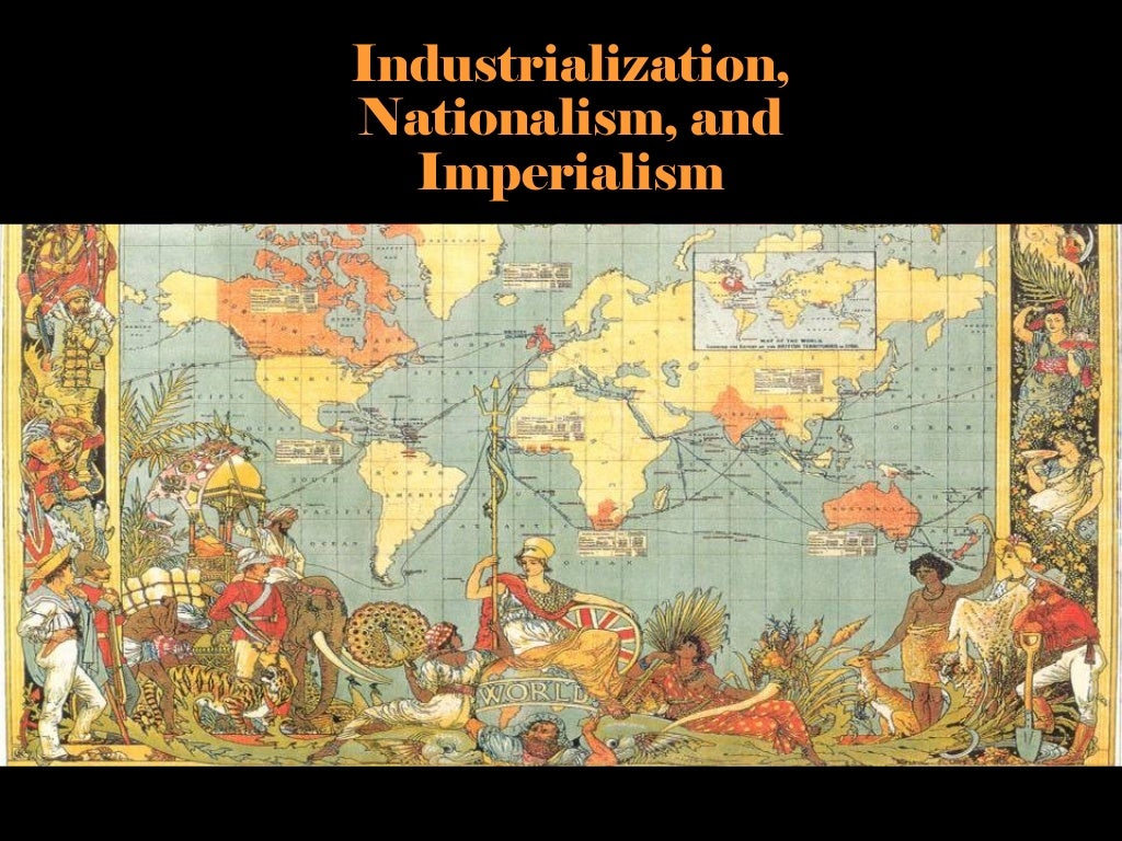 Industrialization Nationalism Imperialism Industrialization Nationalism Imperialism
