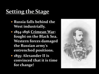  Russia falls behind the 
West industrially. 
 1854-1856 Crimean War: 
fought on the Black Sea. 
Western forces damaged 
the Russian army's 
entrenched positions. 
 1855: Alexander II is 
convinced that it is time 
for change! 
 