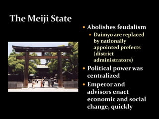  Abolishes feudalism 
 Daimyo are replaced 
by nationally 
appointed prefects 
(district 
administrators) 
 Political power was 
centralized 
 Emperor and 
advisors enact 
economic and social 
change, quickly 
 