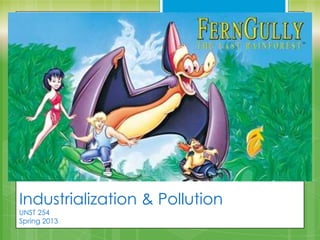 Industrialization & Pollution
UNST 254
Spring 2013
 