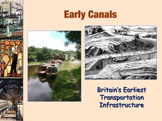 Early Canals




       Britain’s Earliest
        Transportation
        Infrastructure
 