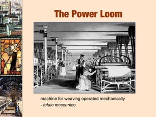 The Power Loom




machine for weaving operated mechanically
- telaio meccanico
 