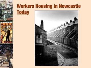 Workers Housing in Newcastle
Today
 