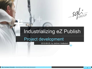 +              +
                                                   Industrializing eZ Publish
                                                    Project development
                                                                                                                      +
                                                                                  2010-06-25, by Jérôme Vieilledent




SQLI, fournisseur d'innovation - Industrializing eZ Publish project development
                                                                                                                          #
 