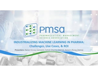 INDUSTRIALIZING MACHINE LEARNING IN PHARMA:
Challenges, Use Cases, & ROI
Presenters: Daniel Kinney (Janssen), Ashish Sharma (Axtria), Kaiwen Zhong (Axtria)
1
 