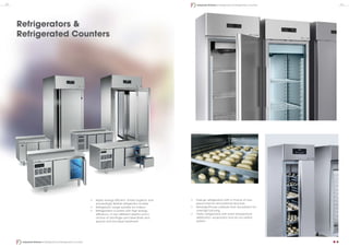 Refrigerators &
Refrigerated Counters
•	 Highly energy efficient, totally hygienic and
exceedingly flexible refrigerator models.
•	 Refrigerator range suitable for trolleys.
•	 Refrigerated counters with high energy
efficiency, in two different depths and a
choice of anti-finger print steel finish and
special anti-microbes treatment.
•	 Free-go refrigerators with a choice of one-
piece internal and external structure.
•	 Retarder/Prover cabinets that are perfect for
overnight proving.
•	 Pastry refrigerators with even temperature
distribution, evaporator and air circulation
system.
20 21
Industrial Kitchen | Refrigerators & Refrigerated Counters
Industrial Kitchen | Refrigerators & Refrigerated Counters
 