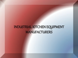 Industrial Kitchen Equipment Manufacturers,Commercail Kitchen Equipment,Restaurant Kitchen Equipment Manufacturers.pptx