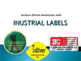 INUSTRIAL LABELS Achieve Brand Awareness with: 