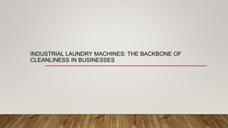 INDUSTRIAL LAUNDRY MACHINES: THE BACKBONE OF
CLEANLINESS IN BUSINESSES
 