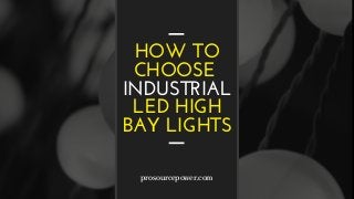 HOW TO
CHOOSE
INDUSTRIAL
LED HIGH
BAY LIGHTS
prosourcepower.com
 