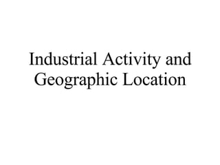 Industrial Activity and Geographic Location 