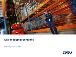 DSV Industrial Solutions
Industry Capabilities
 