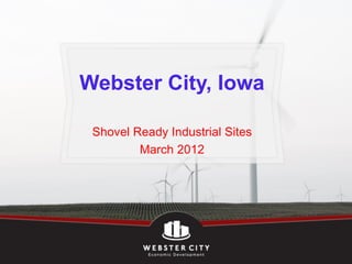 Webster City, Iowa

 Shovel Ready Industrial Sites
         March 2012
 
