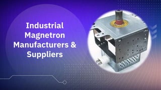 Industrial
Magnetron
Manufacturers &
Suppliers
 
