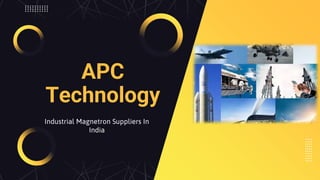 APC
Technology
Industrial Magnetron Suppliers In
India
 