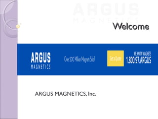 WelcomeWelcome
ARGUS MAGNETICS, Inc.
 