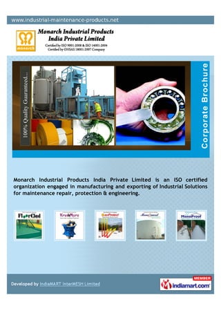 Monarch Industrial Products India Private Limited is an ISO certified
organization engaged in manufacturing and exporting of Industrial Solutions
for maintenance repair, protection & engineering.
 