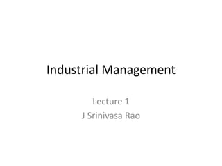 Industrial Management
Lecture 1
J Srinivasa Rao
 