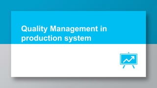 Quality Management in
production system
 